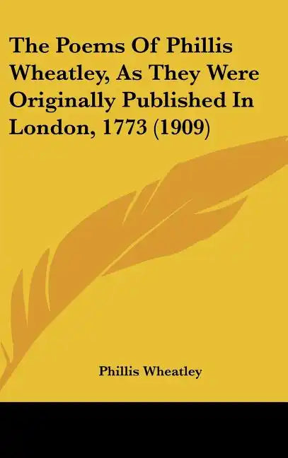 The Poems of Phillis Wheatley, as They Were Originally Published in London, 1773 (1909) - Hardcover