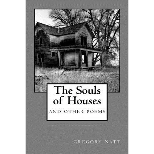 The Souls of Houses: Poems by Gregory Natt - Paperback