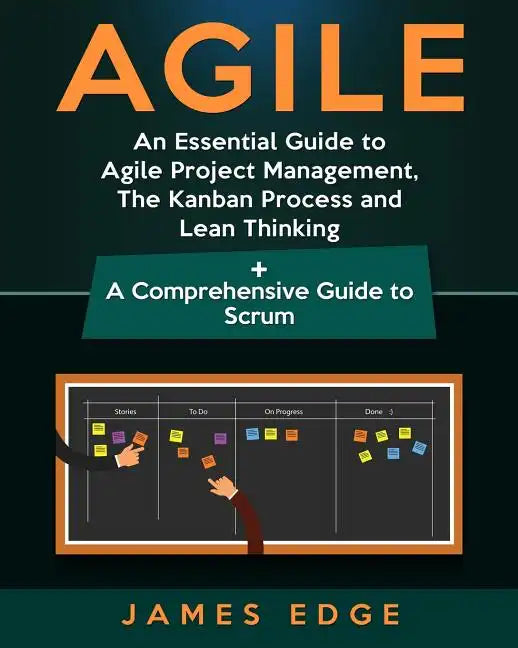 Agile: An Essential Guide to Agile Project Management, The Kanban Process and Lean Thinking + A Comprehensive Guide to Scrum - Paperback