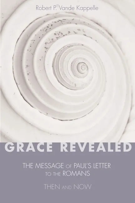 Grace Revealed: The Message of Paul's Letter to the Romans--Then and Now - Hardcover