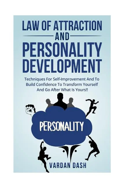 Law of attraction and Personality Development: Techniques For Self-Improvement And To Build Confidence To Transform Yourself And Go After What Is Your - Paperback