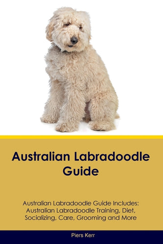 Australian Labradoodle Guide Australian Labradoodle Guide Includes: Australian Labradoodle Training, Diet, Socializing, Care, Grooming, and More - Paperback