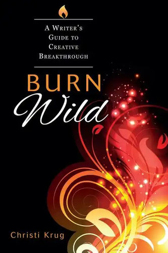 Burn Wild: A Writer's Guide to Creative Breakthrough - Paperback