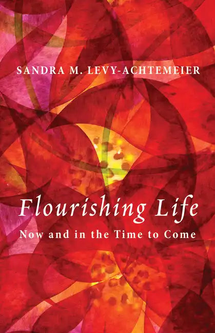 Flourishing Life: Now and in the Time to Come - Hardcover