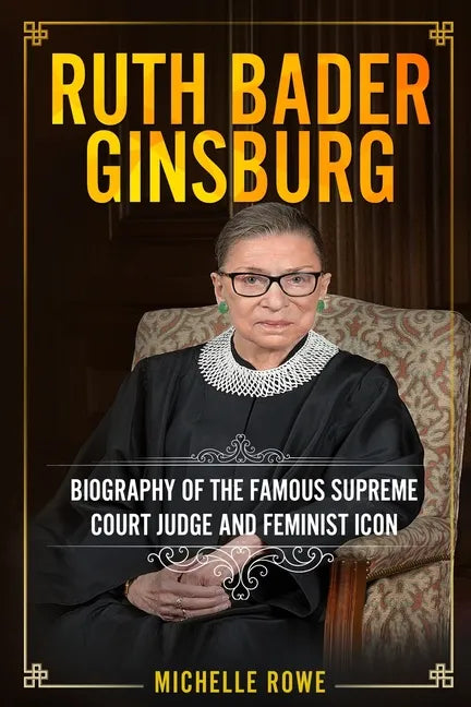 Ruth Bader Ginsburg: Biography of the Famous Supreme Court Judge and Feminist Icon - Paperback