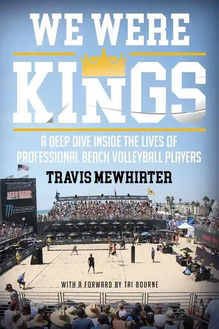 We Were Kings: A Deep Dive Inside the Lives of Professional Beach Volleyball Players - Paperback