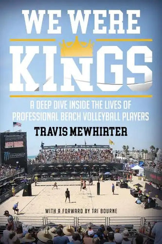 We Were Kings: A Deep Dive Inside the Lives of Professional Beach Volleyball Players - Paperback