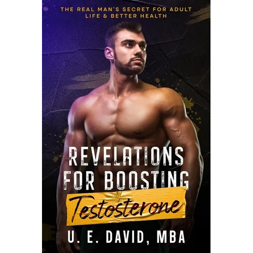 Revelations for Boosting Testosterone: The Real Man's Secret for Adult Life & Better Health - Paperback