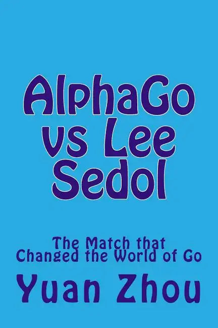 Alphago Vs Lee Sedol: The Match That Changed the World of Go - Paperback
