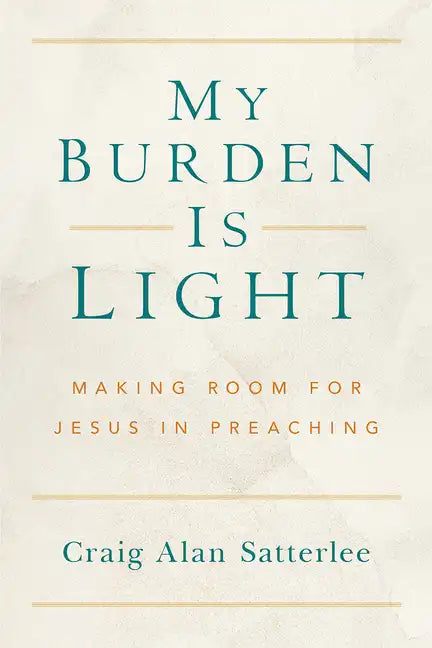 My Burden Is Light: Making Room for Jesus in Preaching - Paperback