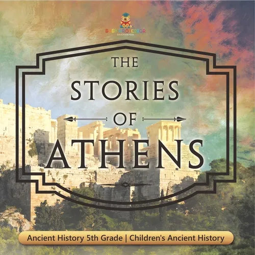 The Stories of Athens - Ancient History 5th Grade Children's Ancient History - Paperback