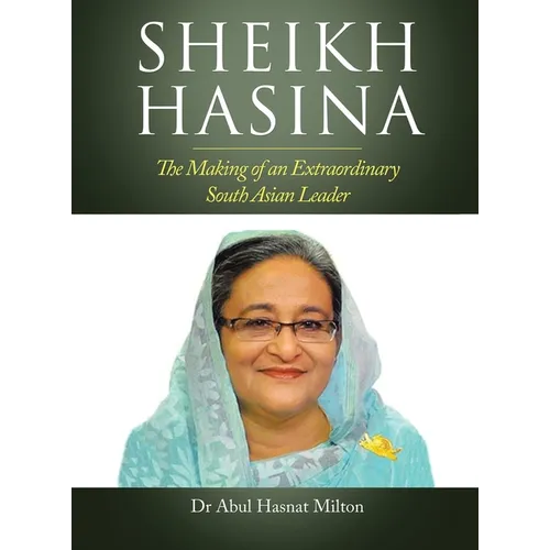 Sheikh Hasina: The Making of an Extraordinary South Asian Leader - Hardcover