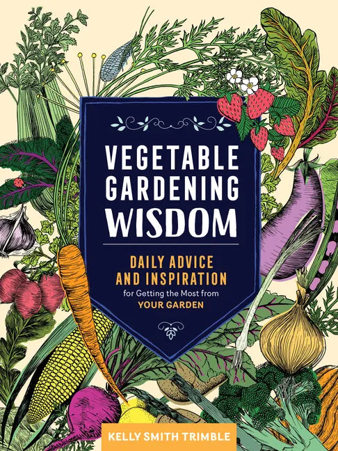 Vegetable Gardening Wisdom: Daily Advice and Inspiration for Getting the Most from Your Garden - Paperback