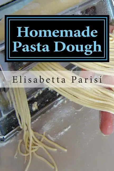 Homemade Pasta Dough: How to make pasta dough for the best pasta dough recipe including pasta dough for ravioli and other fresh pasta dough recipe ide - Paperback