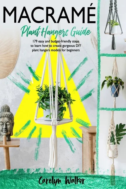 Macramè: Plant Hangers Guide- 179 Easy and Budget-Friendly Steps To Learn How To Create Gorgeous DIY Plant Hangers Models for Beginners - Paperback