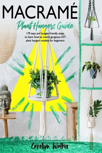 Macramè: Plant Hangers Guide- 179 Easy and Budget-Friendly Steps To Learn How To Create Gorgeous DIY Plant Hangers Models for Beginners - Paperback