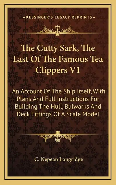 The Cutty Sark, The Last Of The Famous Tea Clippers V1: An Account Of The Ship Itself, With Plans And Full Instructions For Building The Hull, Bulwark - Hardcover