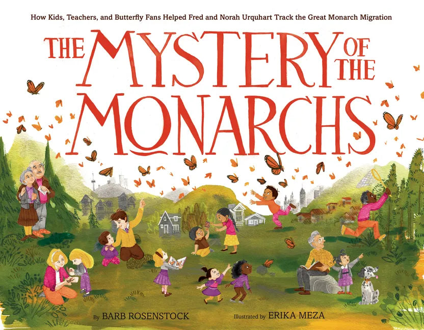 The Mystery of the Monarchs: How Kids, Teachers, and Butterfly Fans Helped Fred and Norah Urquhart Track the Great Monarch Migration - Hardcover