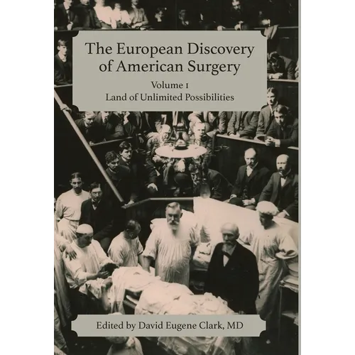 The European Discovery of American Surgery: Volume 1: Land of Unlimited Possibilities - Hardcover