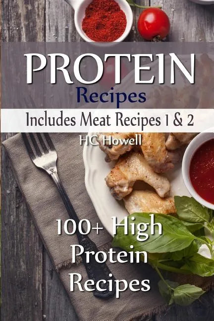 Protein Recipes - Includes Meat Recipes 1 & 2: 100+ High Protein Recipes - Paperback