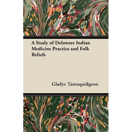 A Study of Delaware Indian Medicine Practice and Folk Beliefs - Paperback