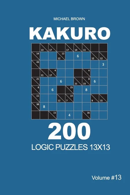 Kakuro - 200 Logic Puzzles 13x13 (Volume 13) - Paperback