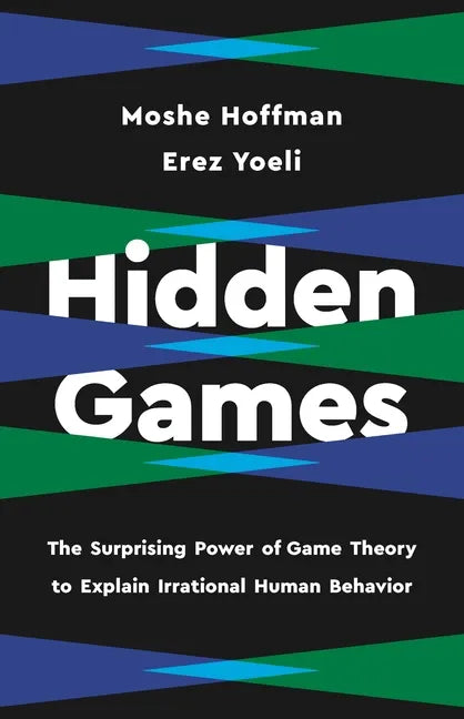 Hidden Games: The Surprising Power of Game Theory to Explain Irrational Human Behavior - Hardcover