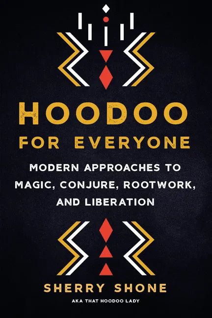 Hoodoo for Everyone: Modern Approaches to Magic, Conjure, Rootwork, and Liberation - Paperback