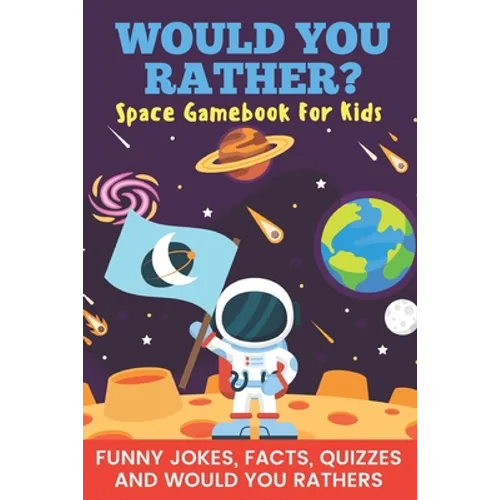 Would You Rather? Space Gamebook For Kids Funny Jokes, Facts, Quizzes, and Would You Rathers: Clean family fun, perfect on road trips, and plane trips - Paperback