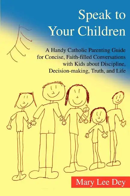 Speak to Your Children: A Handy Catholic Parenting Guide for Concise, Faith-Filled Conversations with Kids about Discipline, Decision-Making, - Paperback