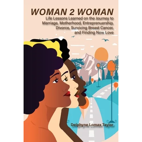 Woman 2 Woman: Life Lessons Learned on the Journey to Marriage, Motherhood, Entrepreneurship, Divorce, Surviving Breast Cancer and Fi - Paperback