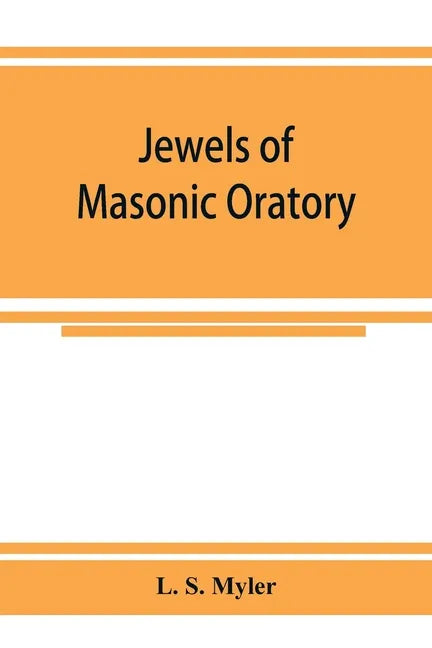 Jewels of masonic oratory: a compilation of brilliant orations, delivered on great occasions by masonic grand orators in the United States - Paperback