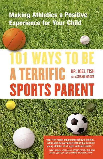 101 Ways to Be a Terrific Sports Parent: Making Athletics a Positive Experience for Your Child - Paperback