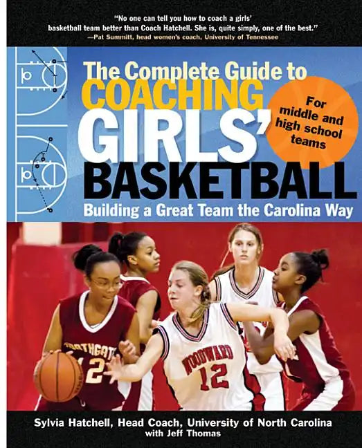 The Complete Guide to Coaching Girls' Basketball: Building a Great Team the Carolina Way - Paperback