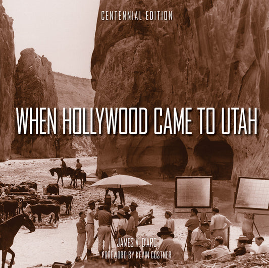 When Hollywood Came to Utah Centennial Edition - Hardcover