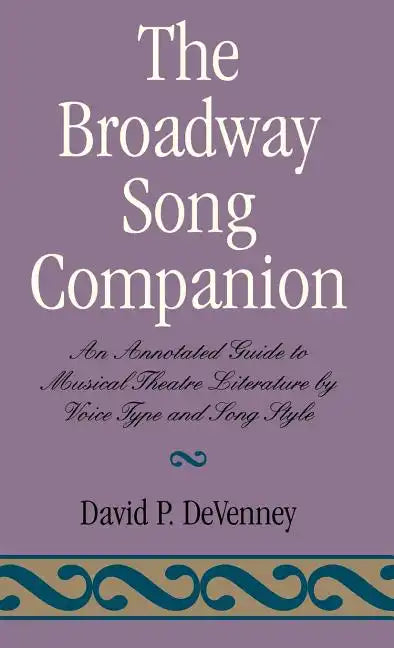 The Broadway Song Companion: An Annotated Guide to Musical Theatre Literature by Voice Type and Song Style - Hardcover