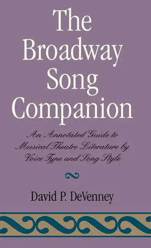 The Broadway Song Companion: An Annotated Guide to Musical Theatre Literature by Voice Type and Song Style - Hardcover