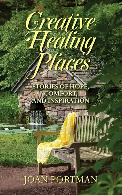 Creative Healing Places: Stories of Hope, Comfort, and Inspiration - Paperback