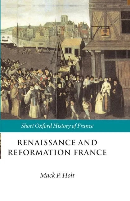 Renaissance and Reformation France: 1500-1648 - Paperback