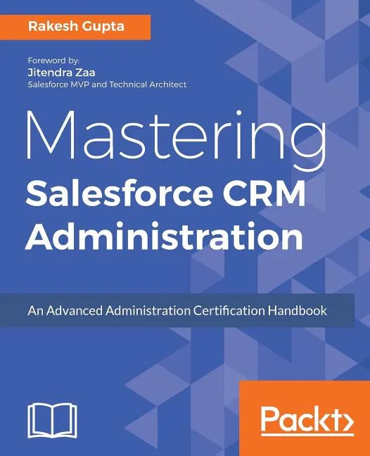 Mastering Salesforce CRM Administration: An Advanced Administration Certification Handbook - Paperback