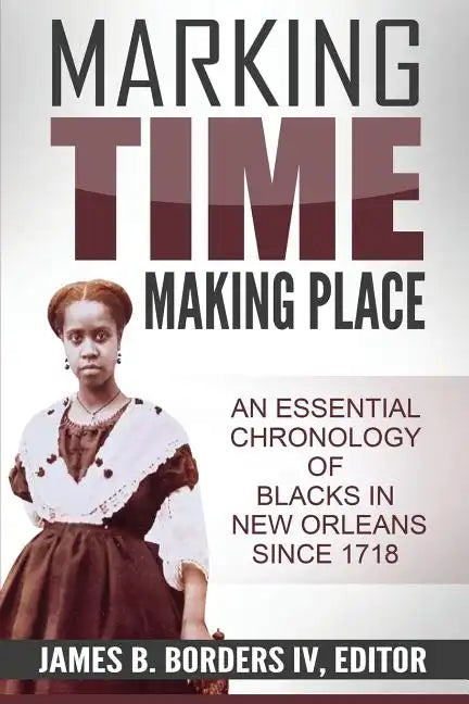 Marking Time, Making Place: A Chronological History of Blacks in New Orleans Since 1718 - Paperback