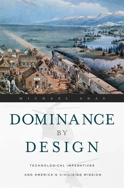 Dominance by Design: Technological Imperatives and America's Civilizing Mission - Paperback