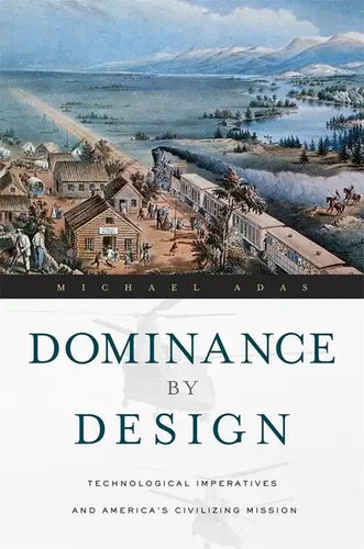 Dominance by Design: Technological Imperatives and America's Civilizing Mission - Paperback
