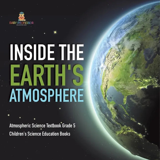 Inside the Earth's Atmosphere Atmospheric Science Textbook Grade 5 Children's Science Education Books - Paperback