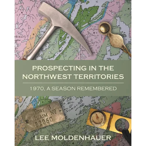 Prospecting in the Northwest Territories: 1970, A Season Remembered - Paperback