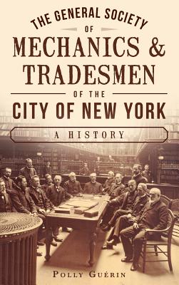 The General Society of Mechanics & Tradesmen of the City of New York: A History - Hardcover