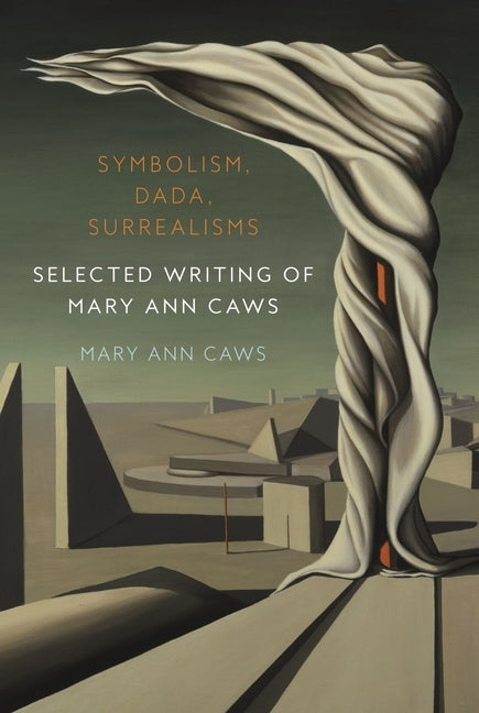 Symbolism, Dada, Surrealisms: Selected Writing of Mary Ann Caws - Hardcover