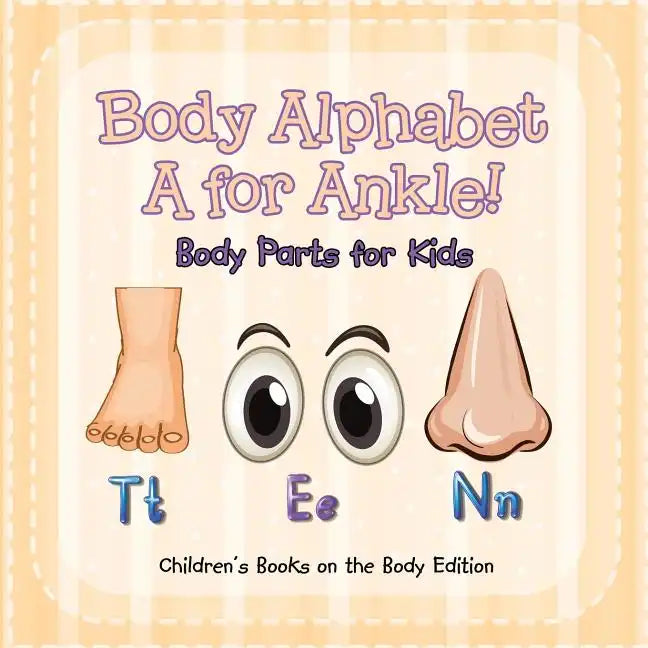 Body Alphabet: A for Ankle! Body Parts for Kids Children's Books on the Body Edition - Paperback