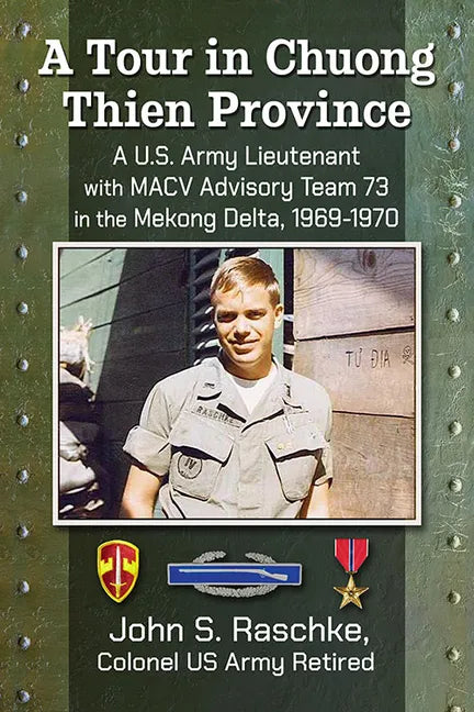 A Tour in Chuong Thien Province: A U.S. Army Lieutenant with Macv Advisory Team 73 in the Mekong Delta, 1969-1970 - Paperback