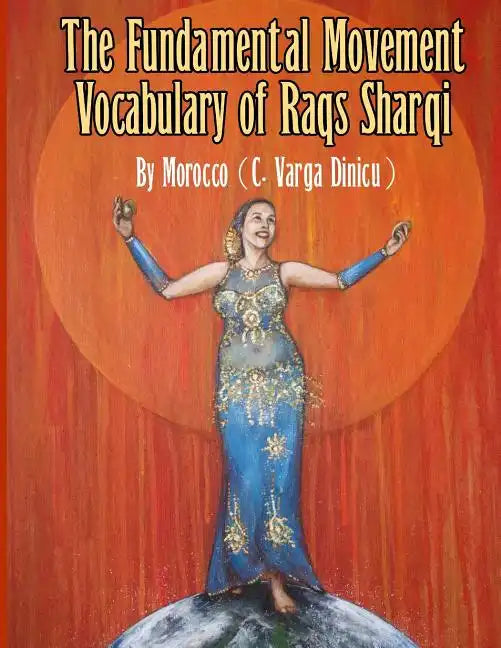 The Fundamental Movement Vocabulary of Raqs Sharqi - Paperback
